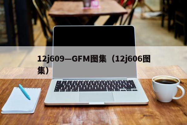 12j609—GFM图集（12j606图集）